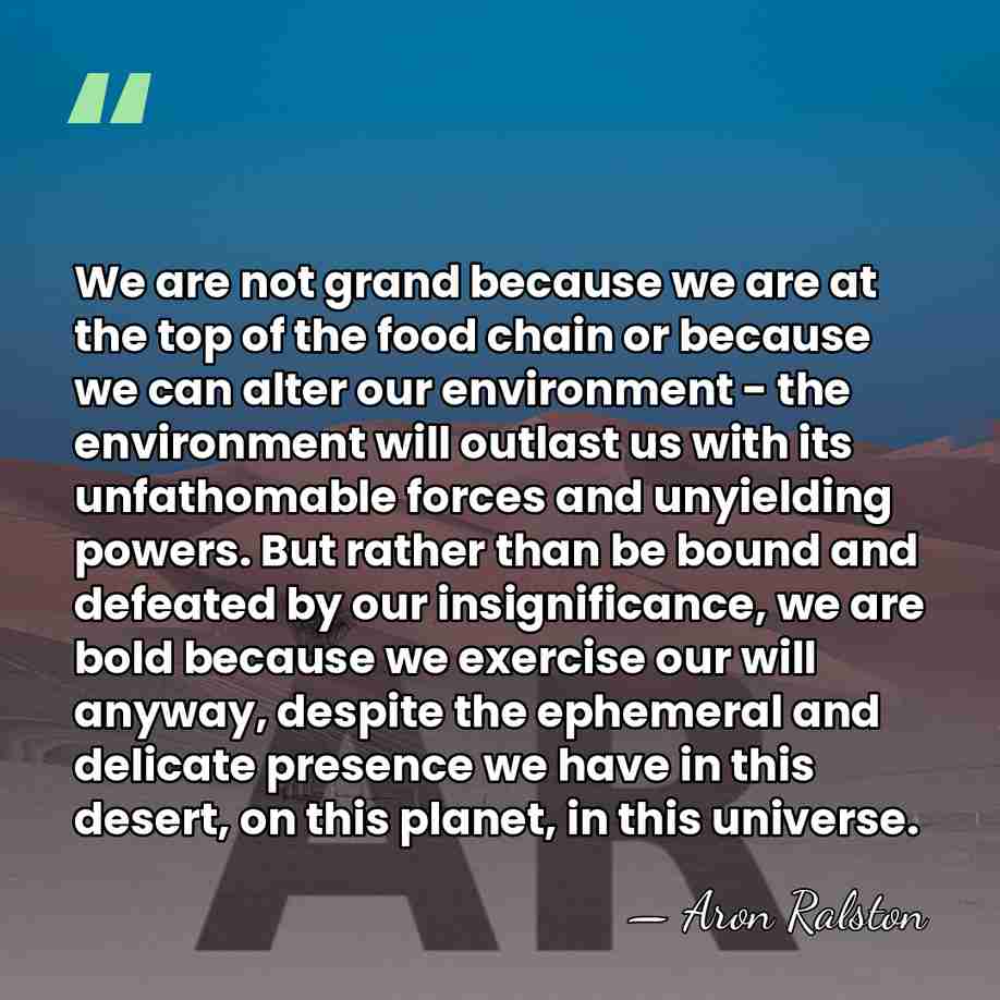 We are not grand because we are at the top of the&hellip; - Aron Ralston