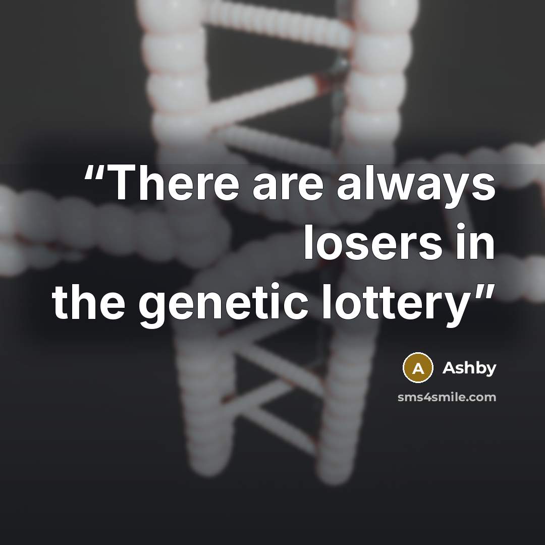 “There are always losers in the genetic lottery” quote by Ashby