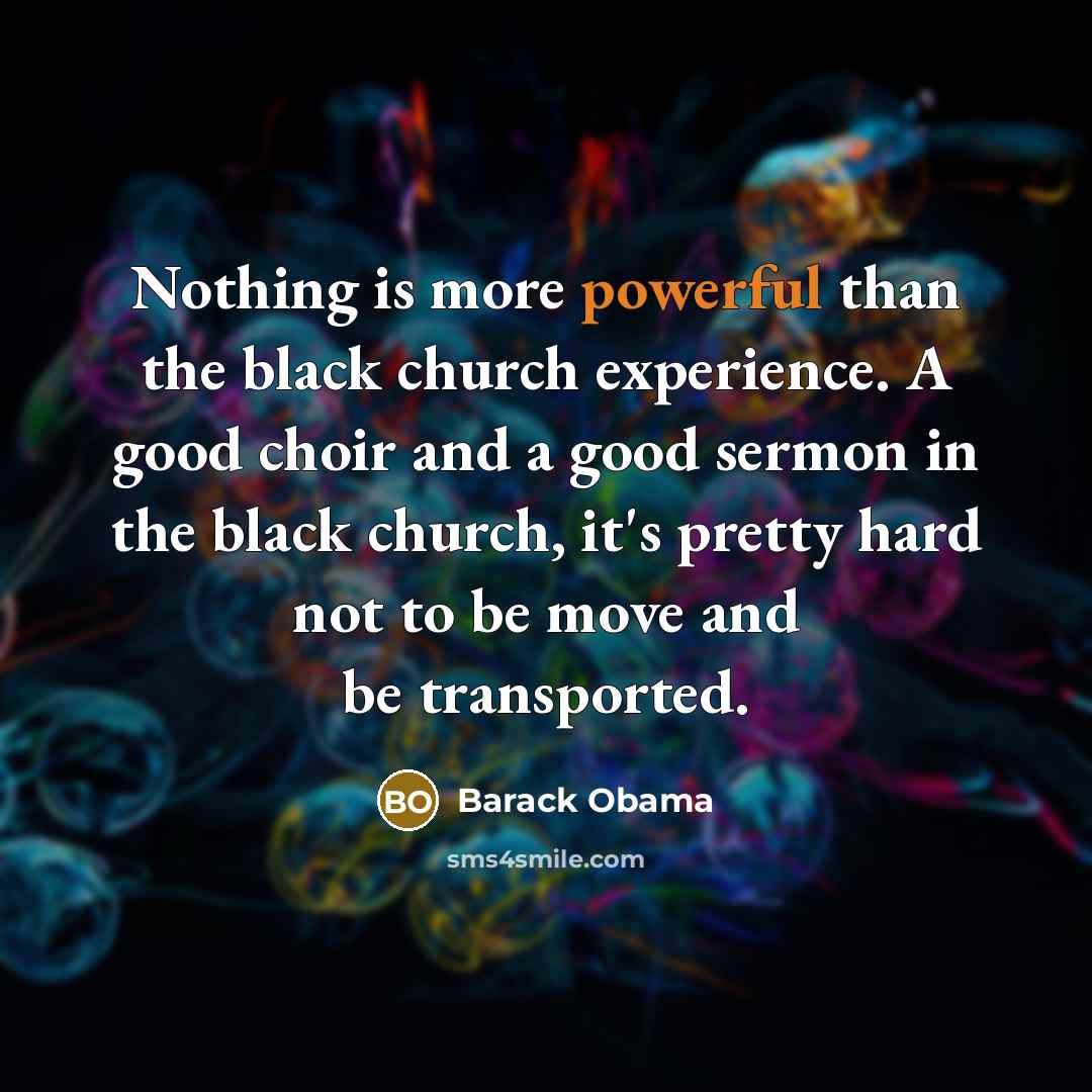 “Nothing is more powerful than the black church experience. A…” quote by Barack Obama