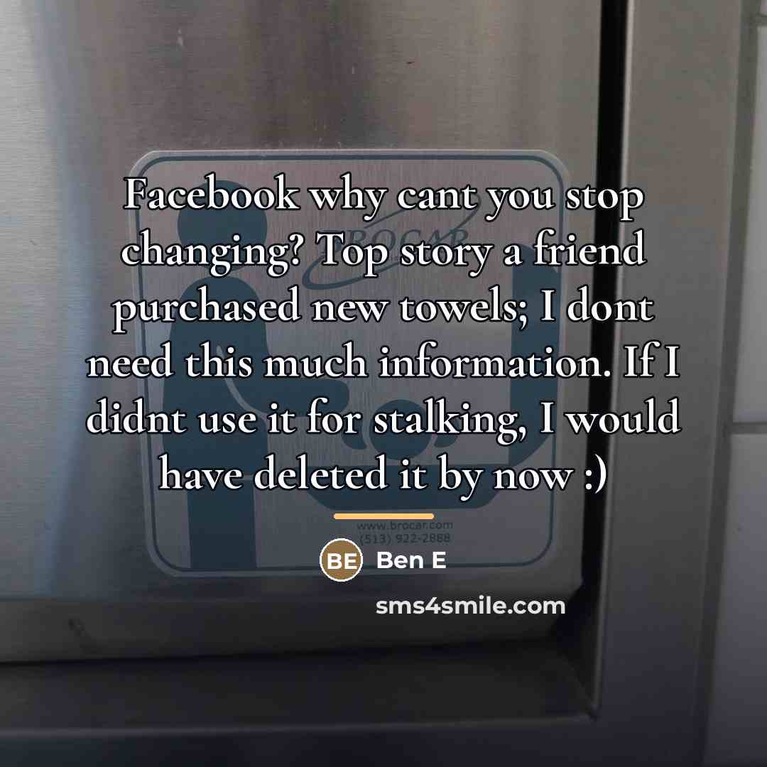 “Facebook why cant you stop changing? Top story a friend…” quote by Anonymous