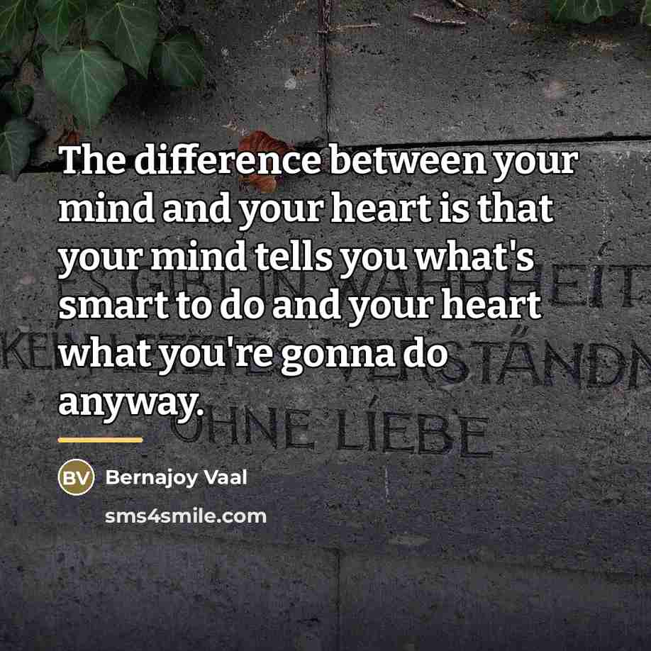 “The difference between your mind and your heart is that…” quote by Bernajoy Vaal