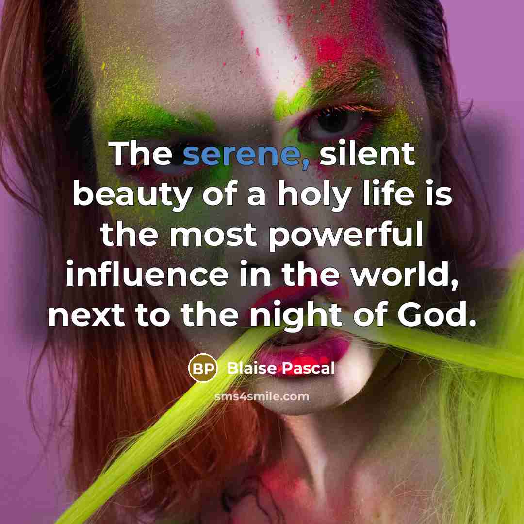 “The serene, silent beauty of a holy life is the…” quote by Blaise Pascal