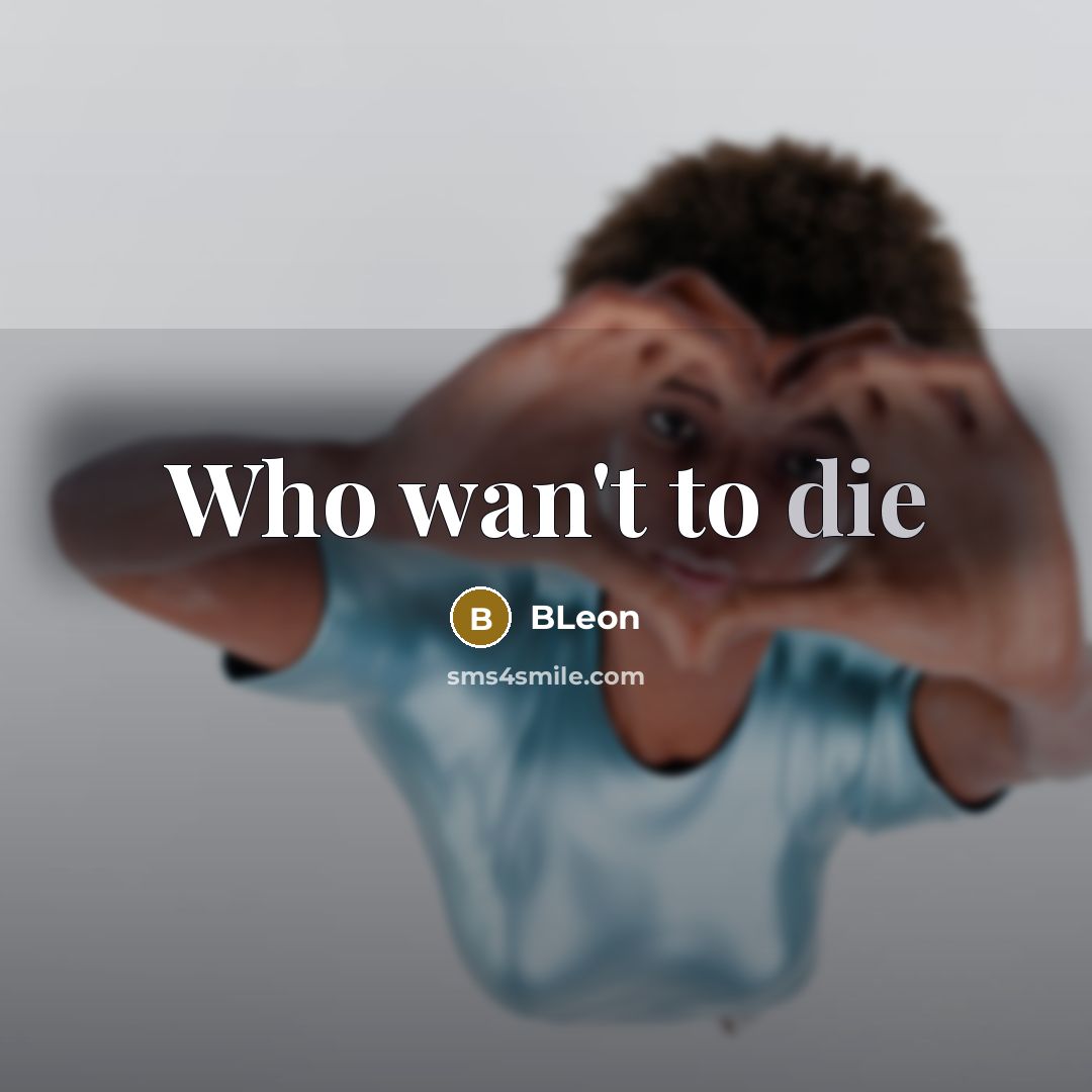 “Who wan't to die…” quote by BLeon