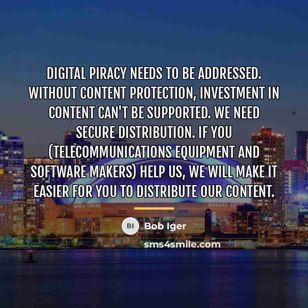 “Digital piracy needs to be addressed. Without content protection, investment…” quote by Bob Iger