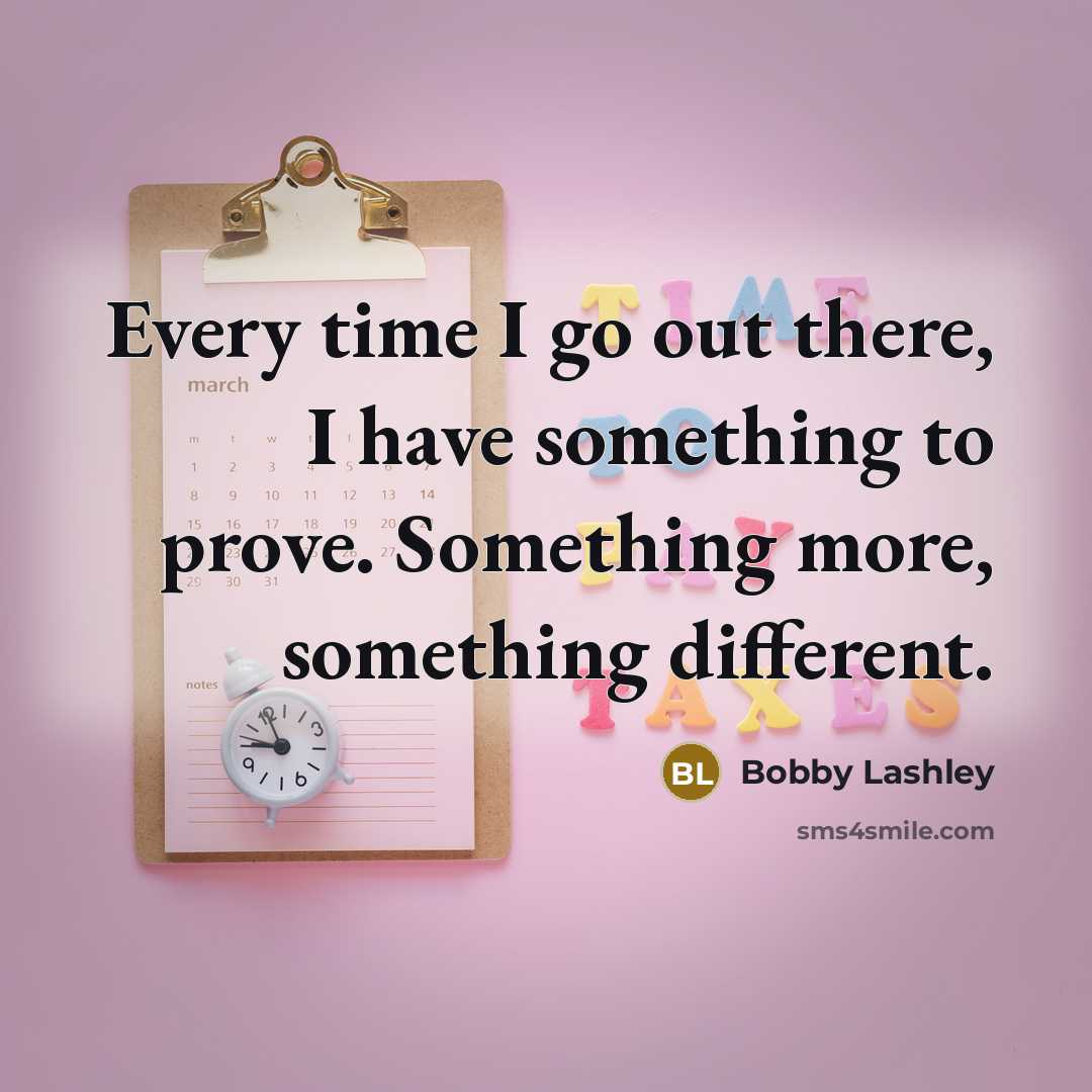 “Every time I go out there, I have something to…” quote by Bobby Lashley