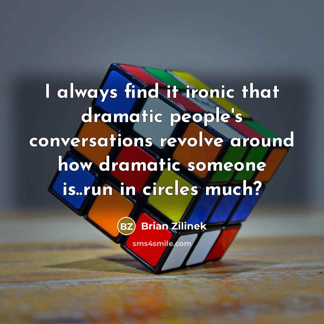 “I always find it ironic that dramatic people's conversations revolve…” quote by Brian Zilinek