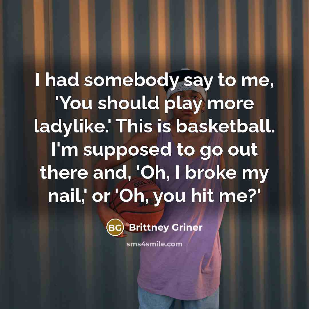 “I had somebody say to me, 'You should play more…” quote by Brittney Griner