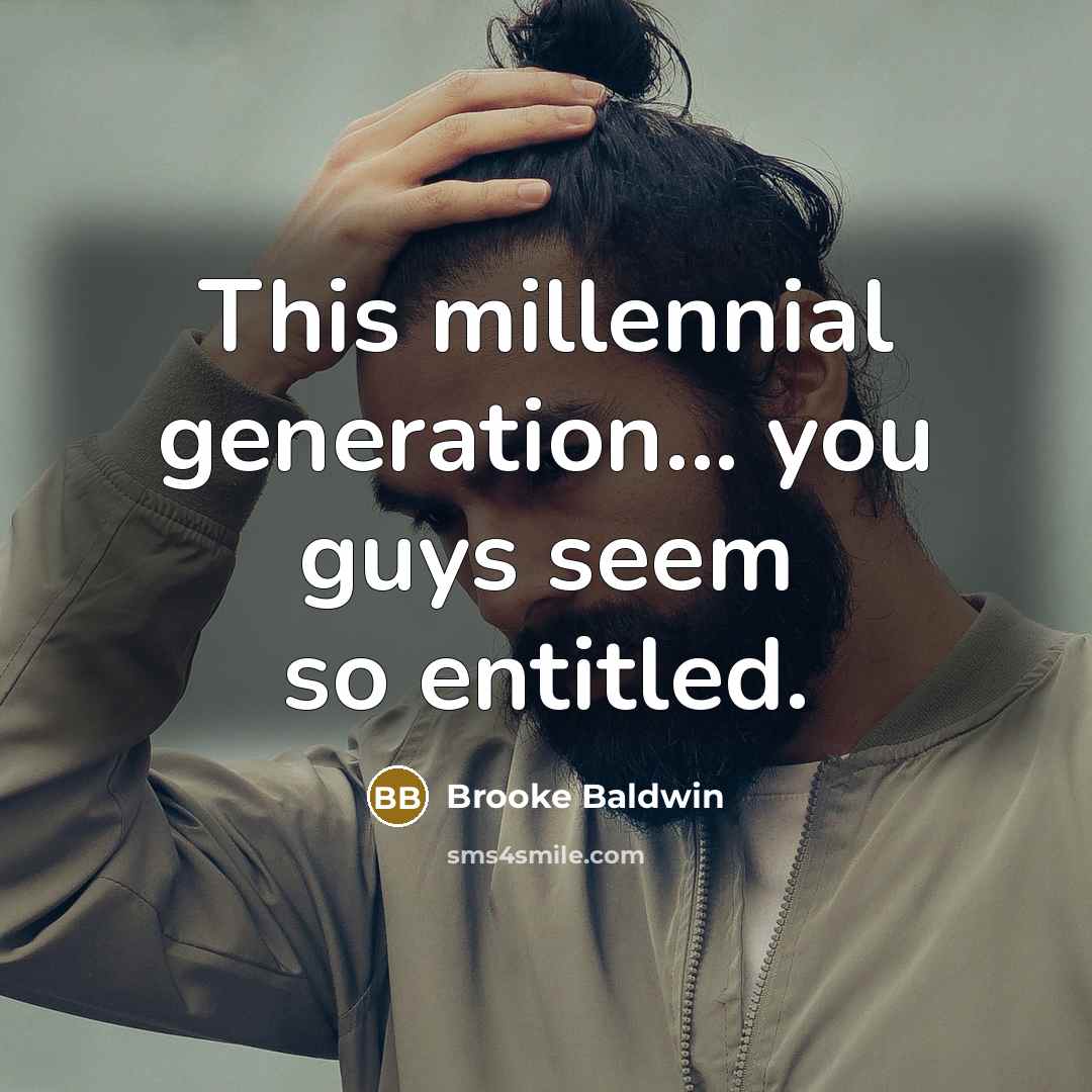 “This millennial generation... you guys seem so entitled.…” quote by Brooke Baldwin