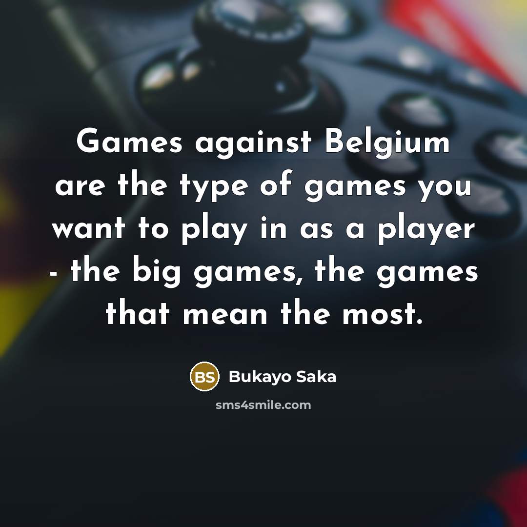 “Games against Belgium are the type of games you want…” quote by Bukayo Saka