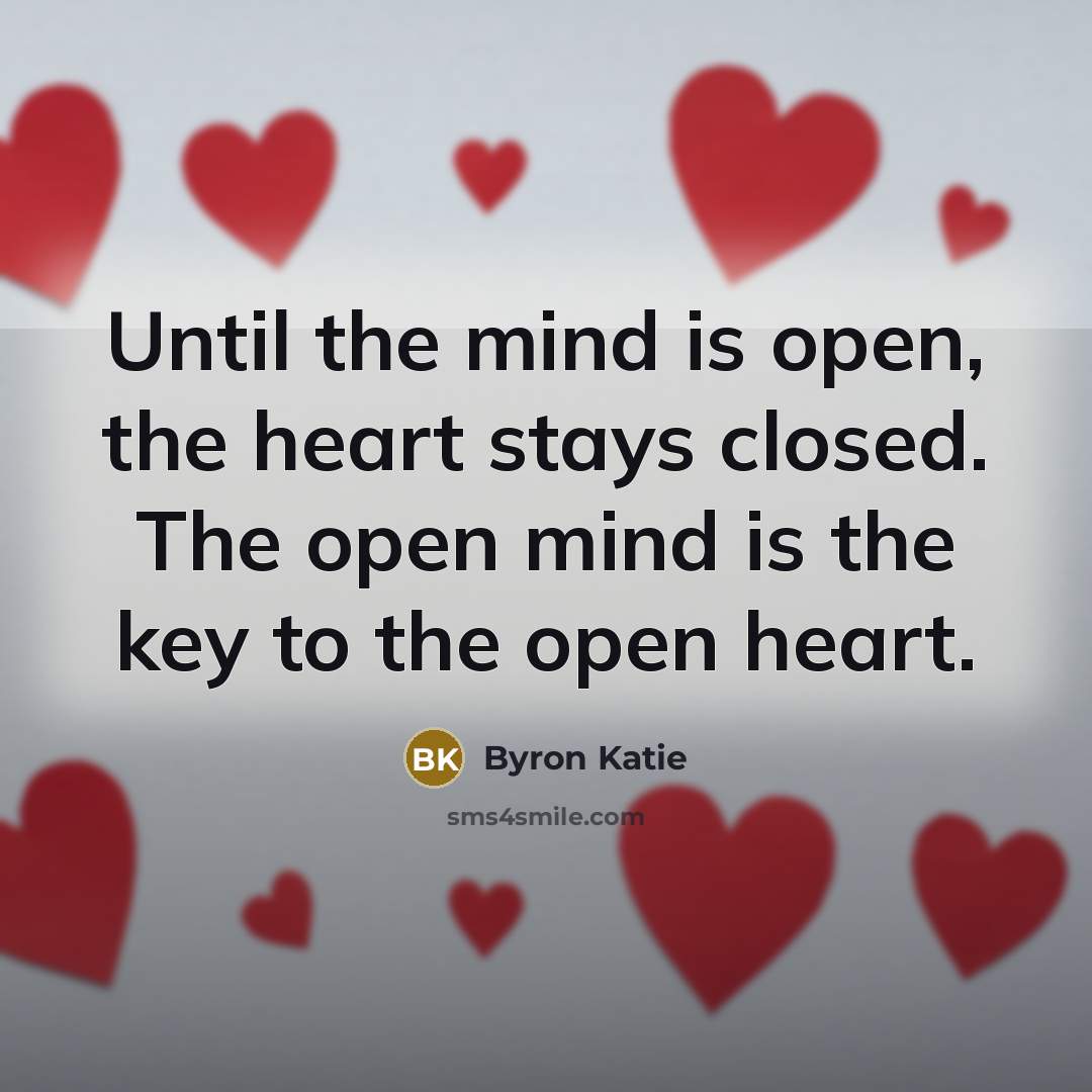 “Until the mind is open, the heart stays closed. The…” quote by Byron Katie