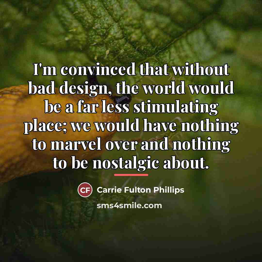 “I'm convinced that without bad design, the world would be…” quote by Carrie Fulton Phillips
