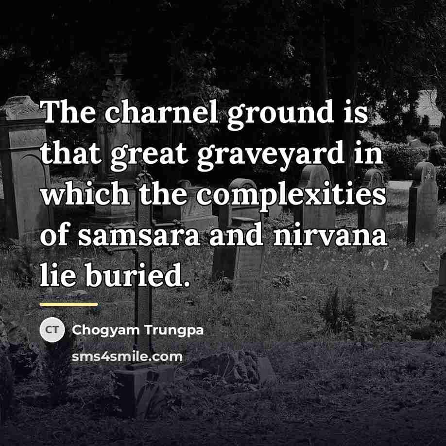 “The charnel ground is that great graveyard in which the…” quote by Chogyam Trungpa