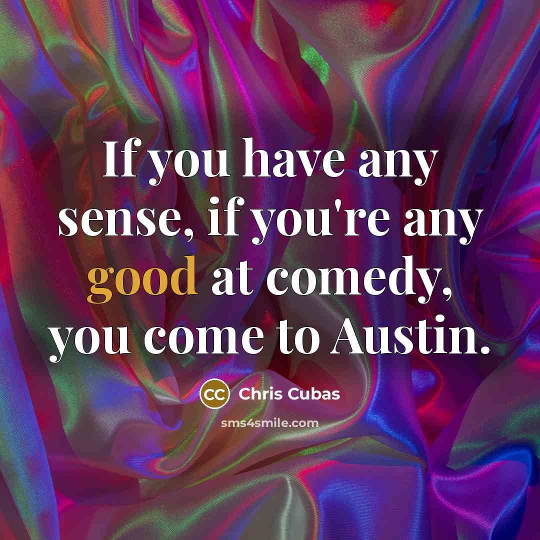 “If you have any sense, if you're any good at…” quote by Chris Cubas