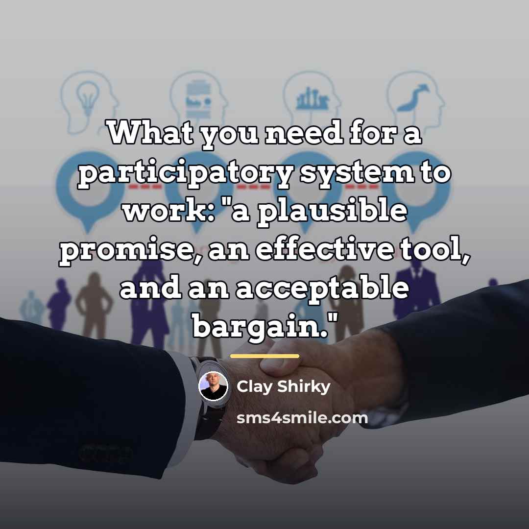 “What you need for a participatory system to work: "a…” quote by Clay Shirky