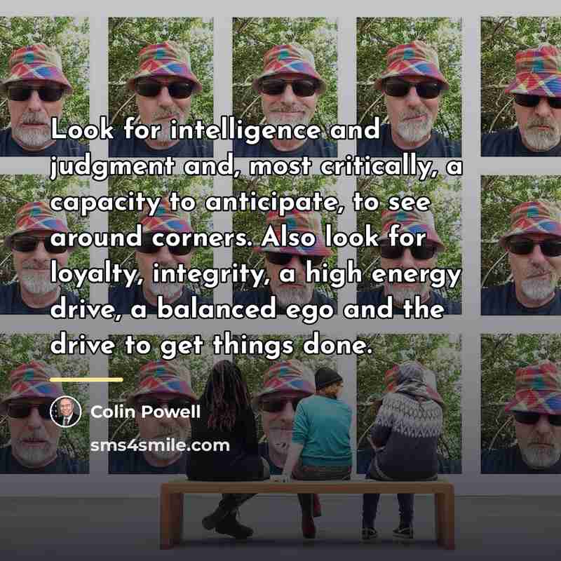 “Look for intelligence and judgment and, most critically, a capacity…” quote by Colin Powell