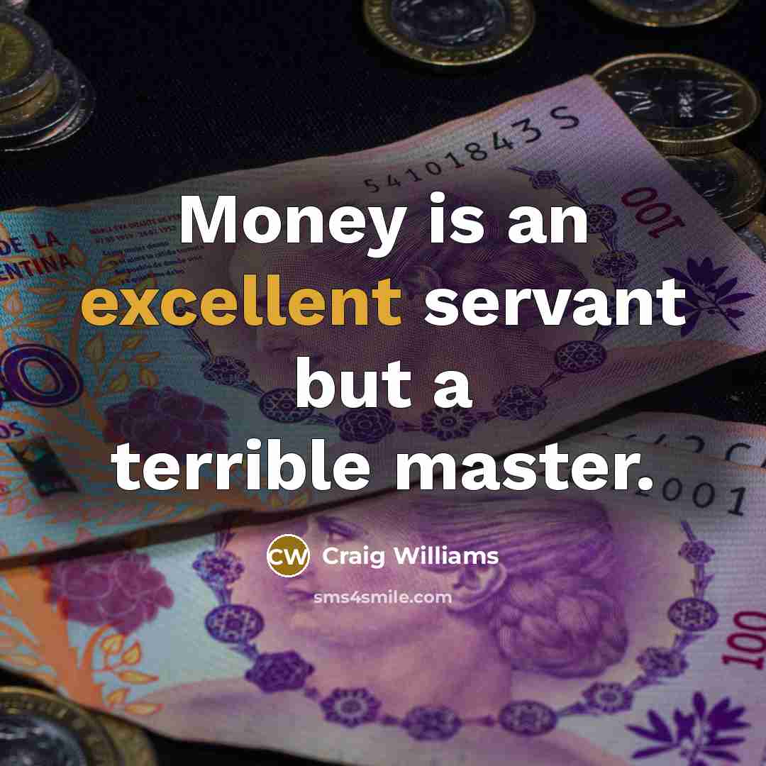 “Money is an excellent servant but a terrible master.…” quote by Craig Williams