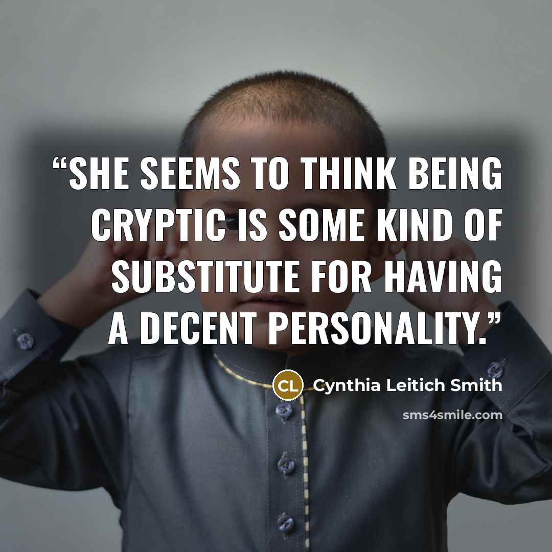 “She seems to think being cryptic is some kind of substitute for having a decent personality.” quote by Cynthia Leitich Smith