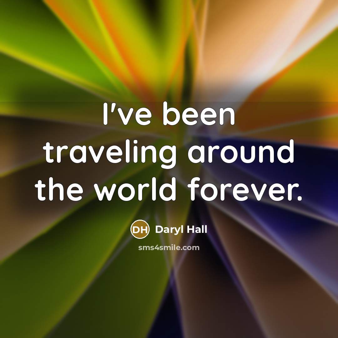 “I've been traveling around the world forever.…” quote by Daryl Hall