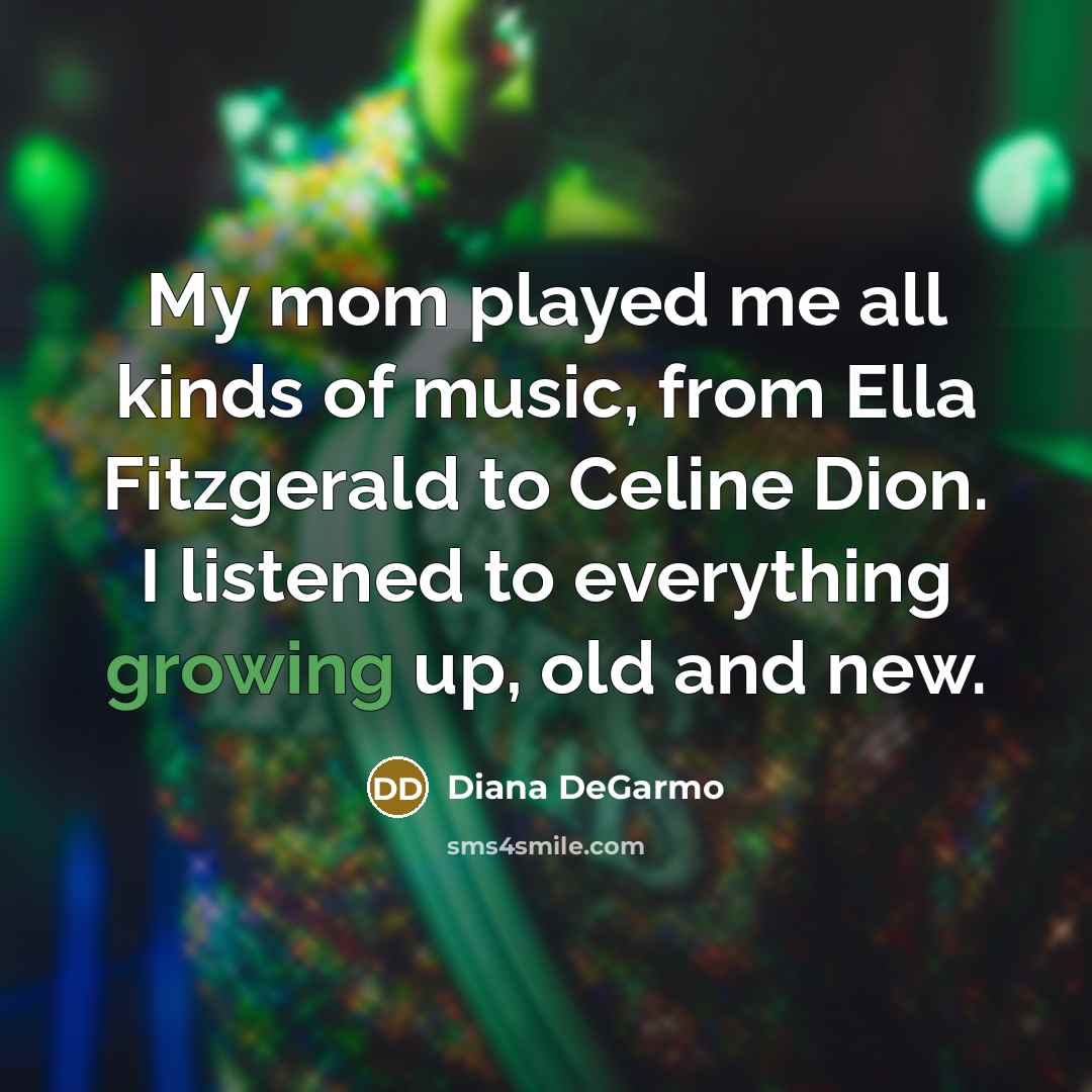 “My mom played me all kinds of music, from Ella…” quote by Diana DeGarmo