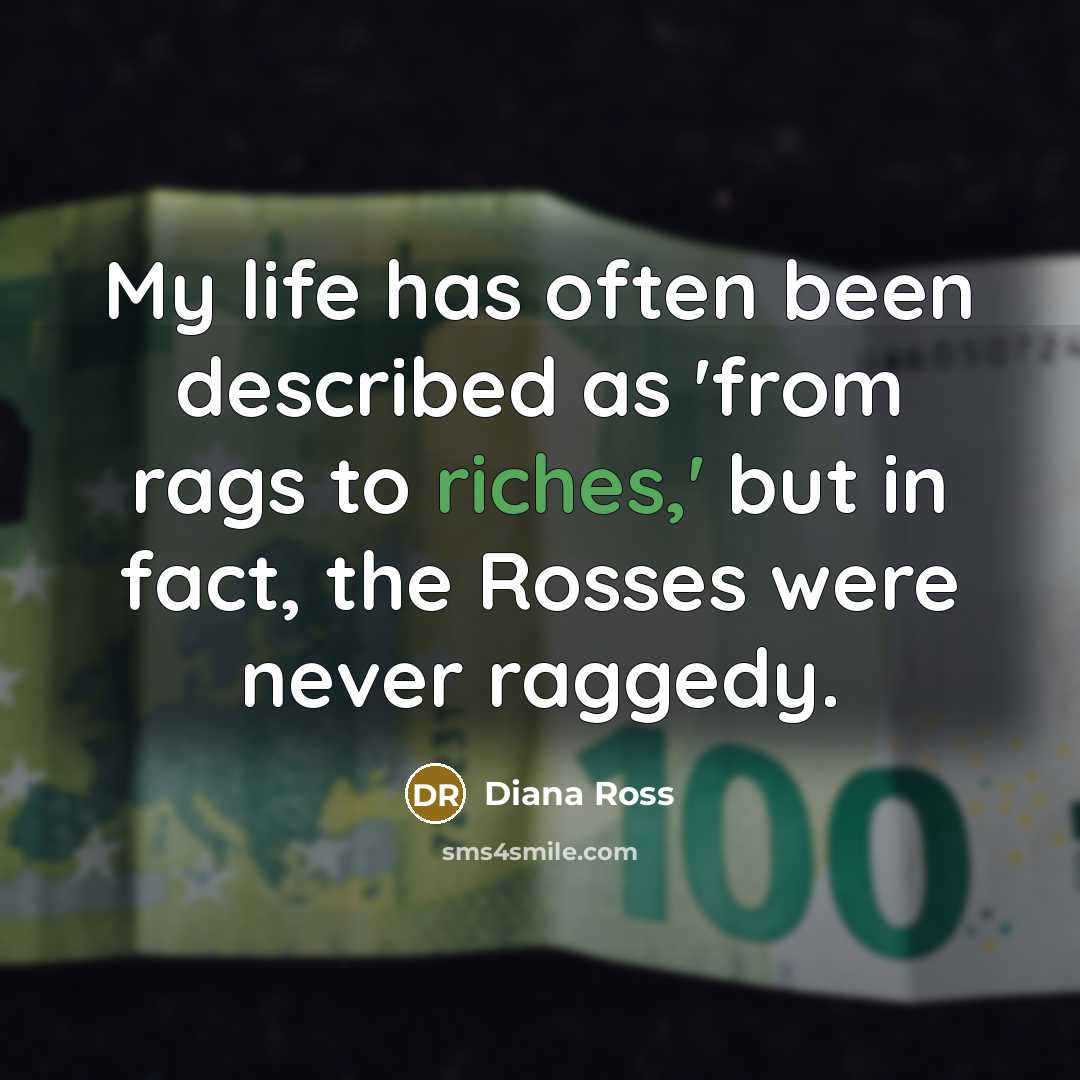 “My life has often been described as 'from rags to…” quote by Diana Ross