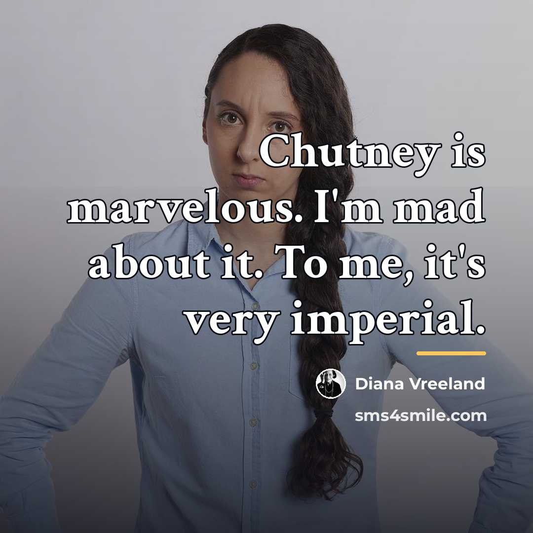 “Chutney is marvelous. I'm mad about it. To me, it's…” quote by Diana Vreeland