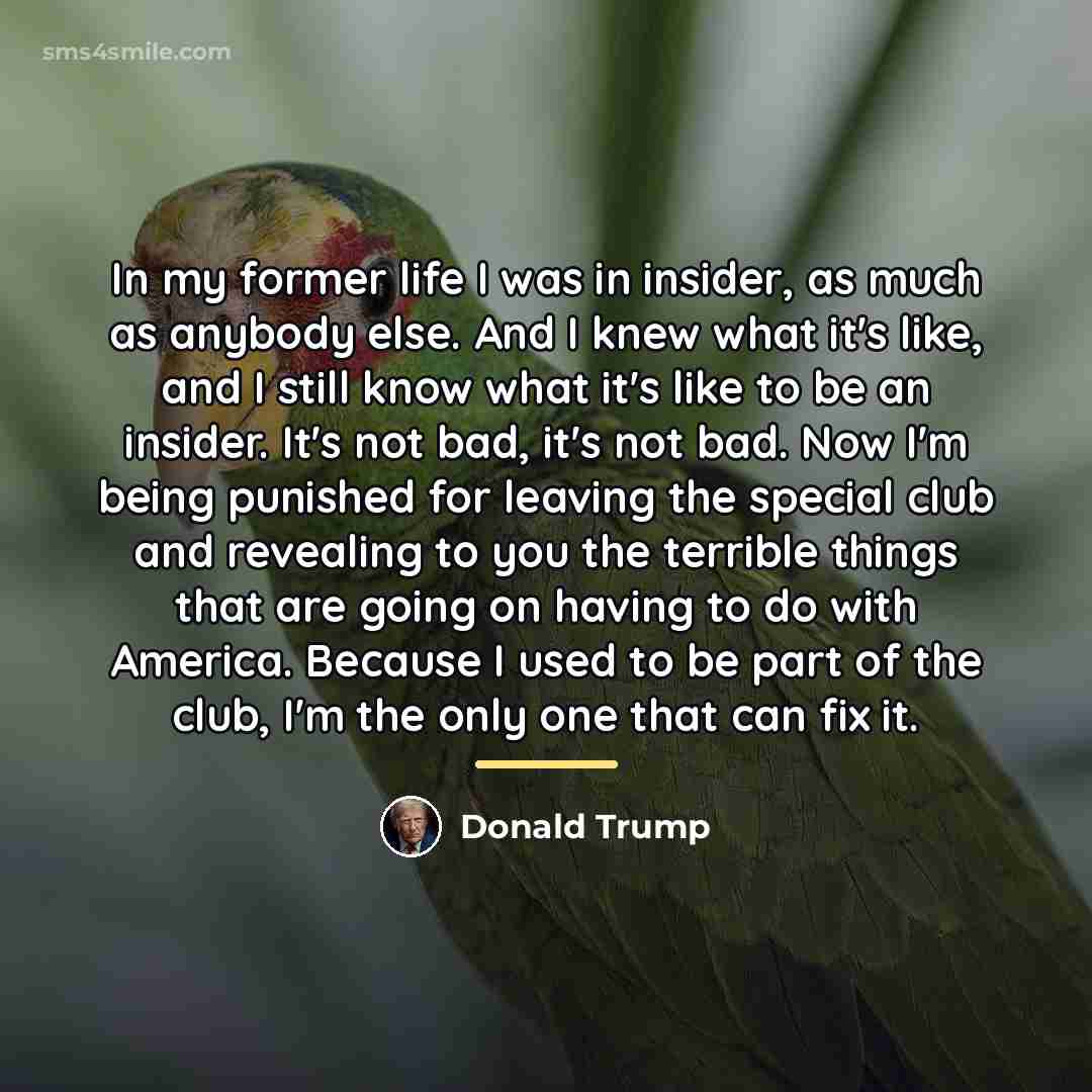 “In my former life I was in insider, as much…” quote by Donald Trump