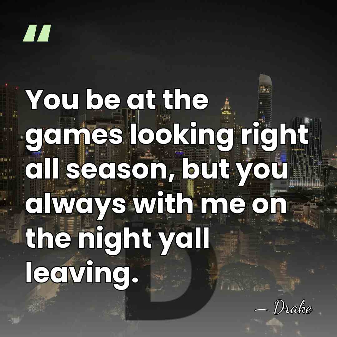 You be at the games looking right all season, but you always&hellip; - Drake