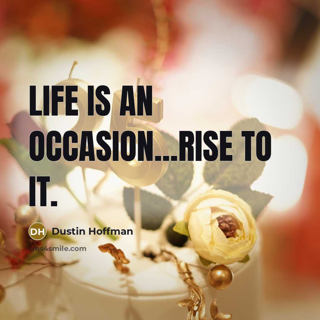 “Life is an occasion...rise to it.…” quote by Dustin Hoffman