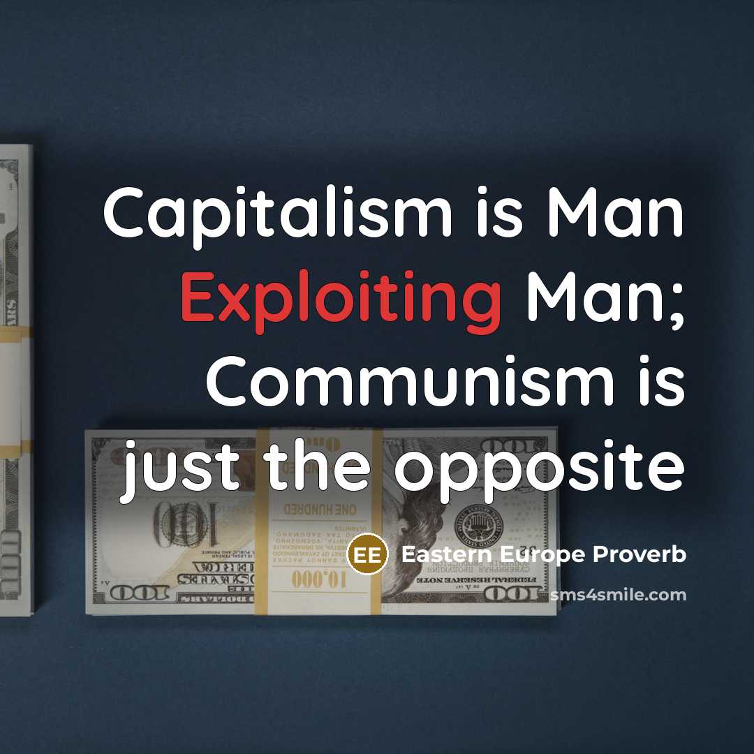 “Capitalism is Man Exploiting Man; Communism is just the opposite” quote by Eastern Europe Proverb