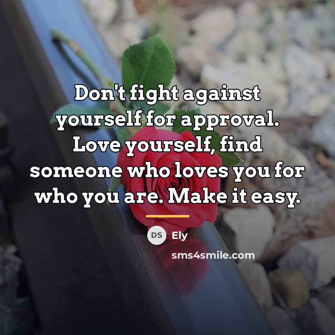 “Don't fight against yourself for approval. Love yourself, find someone…” quote by Ely