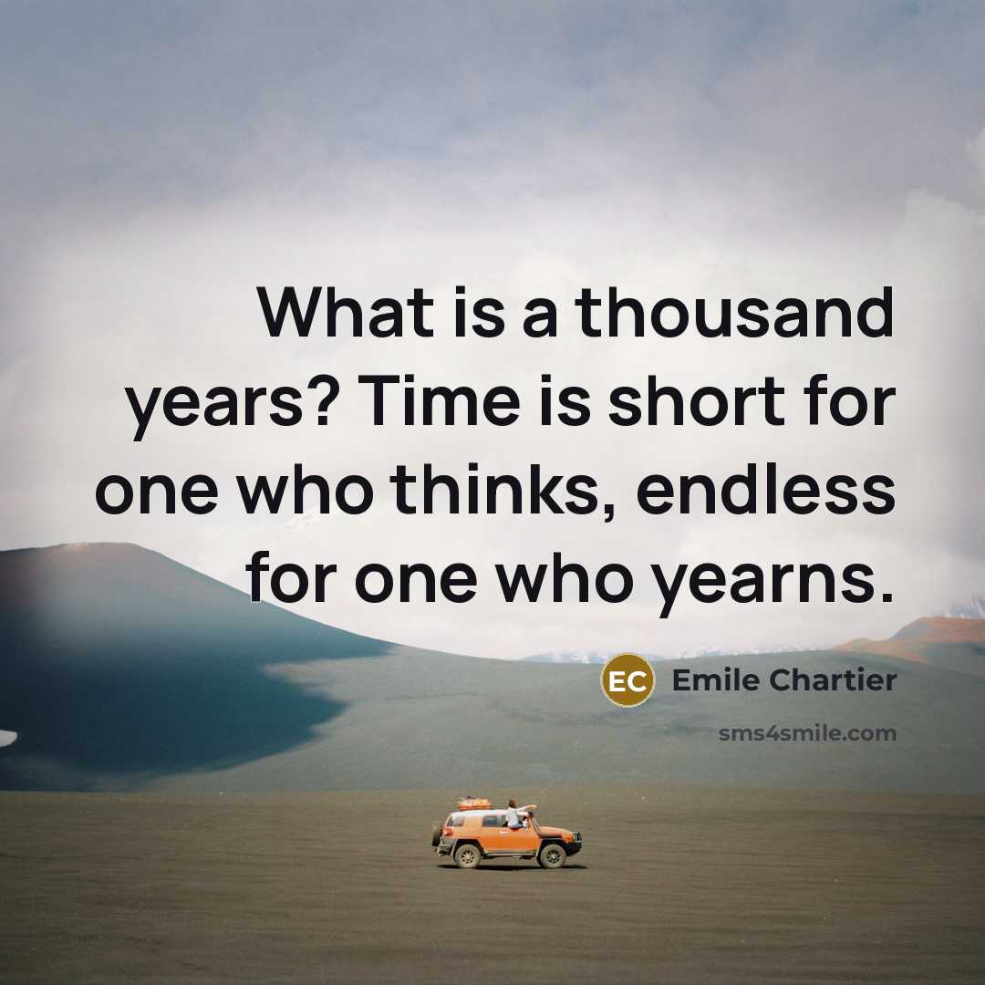 “What is a thousand years? Time is short for one…” quote by Emile Chartier