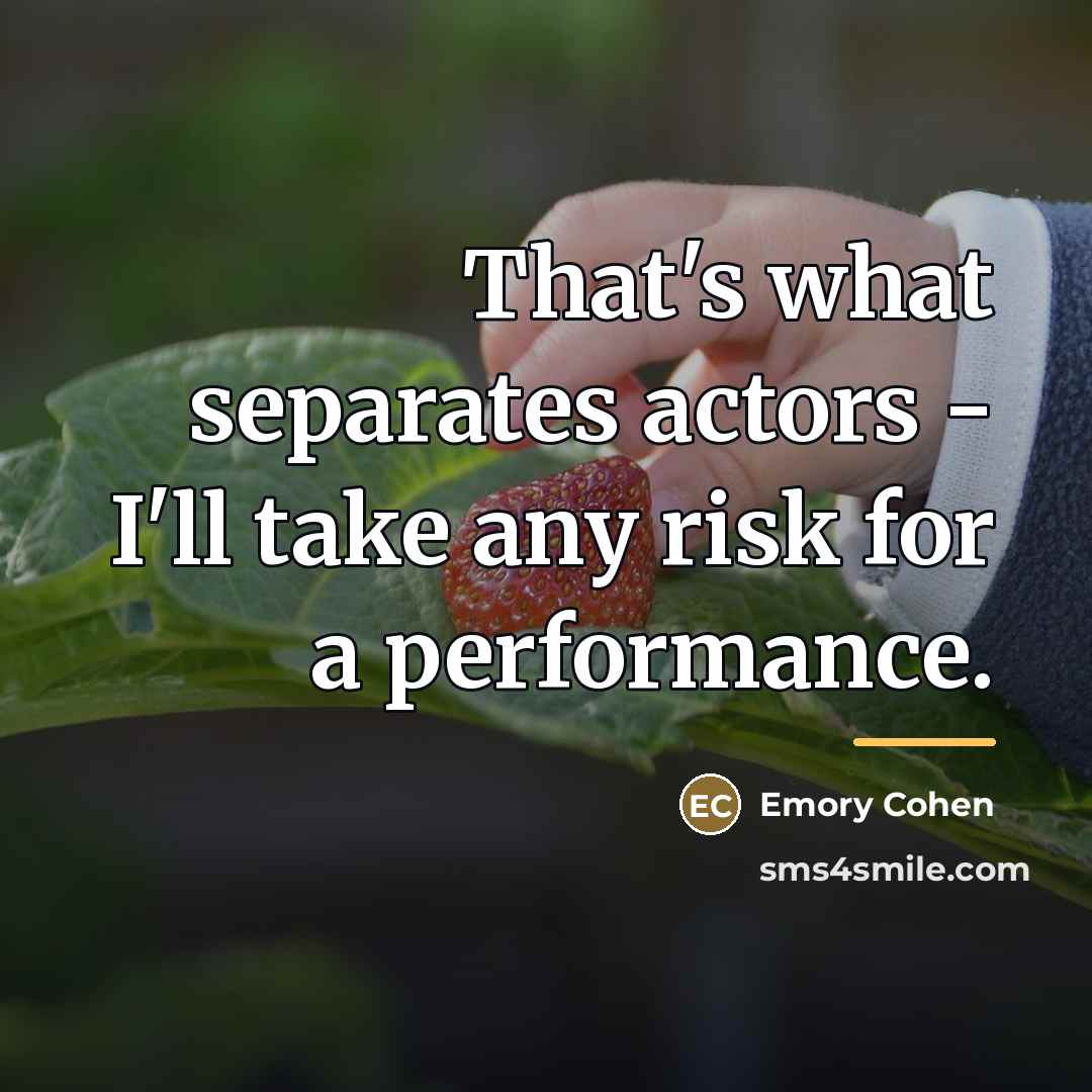 “That's what separates actors - I'll take any risk for…” quote by Emory Cohen