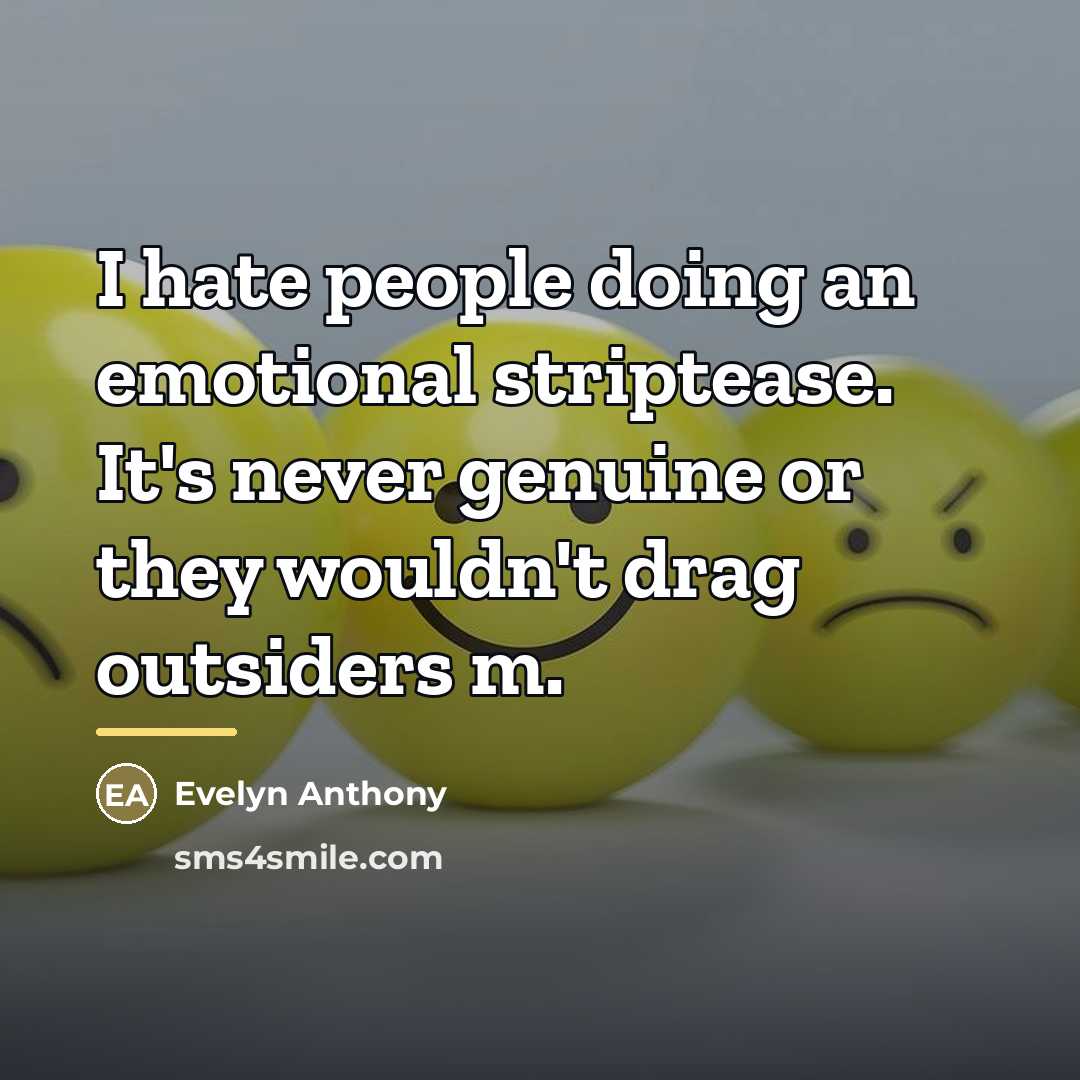 “I hate people doing an emotional striptease. It's never genuine…” quote by Evelyn Anthony