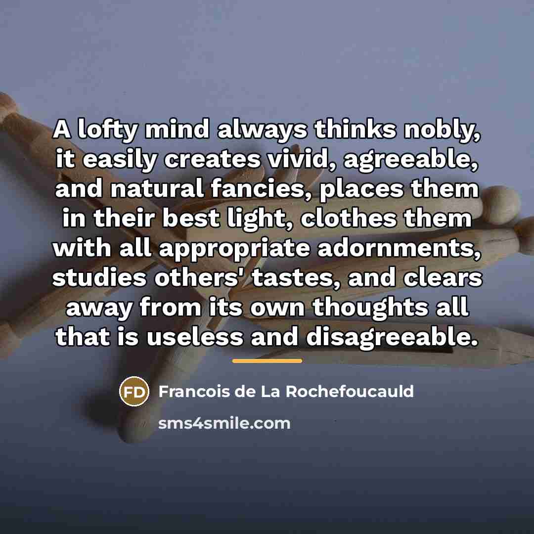 “A lofty mind always thinks nobly, it easily creates vivid,…” quote by Francois de La Rochefoucauld