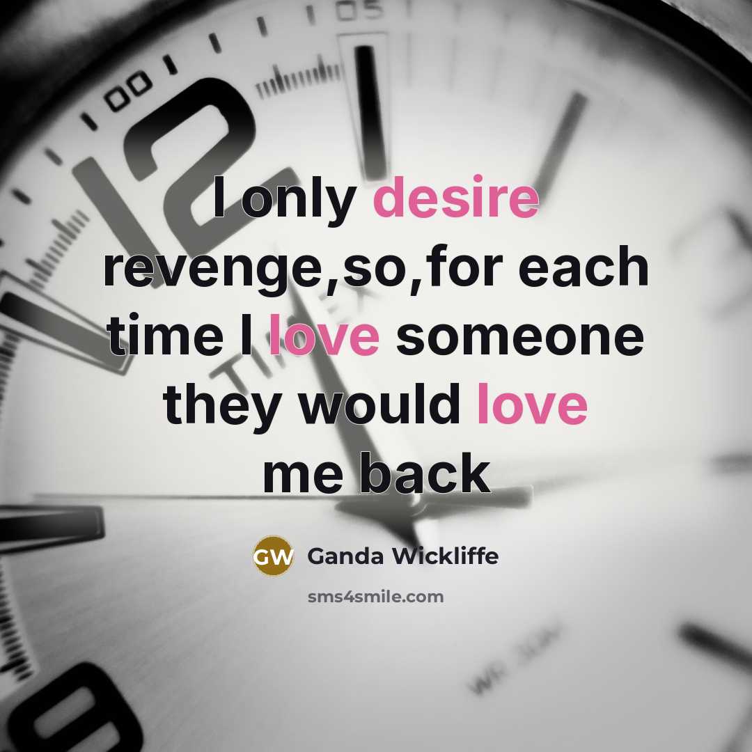 “I only desire revenge,so,for each time I love someone they would love me back” quote by Ganda Wickliffe