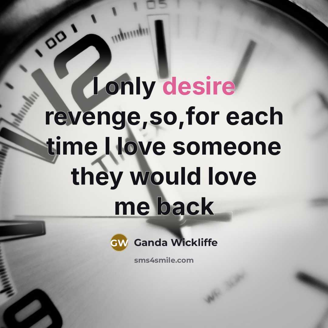 “I only desire revenge,so,for each time I love someone they…” quote by Ganda Wickliffe