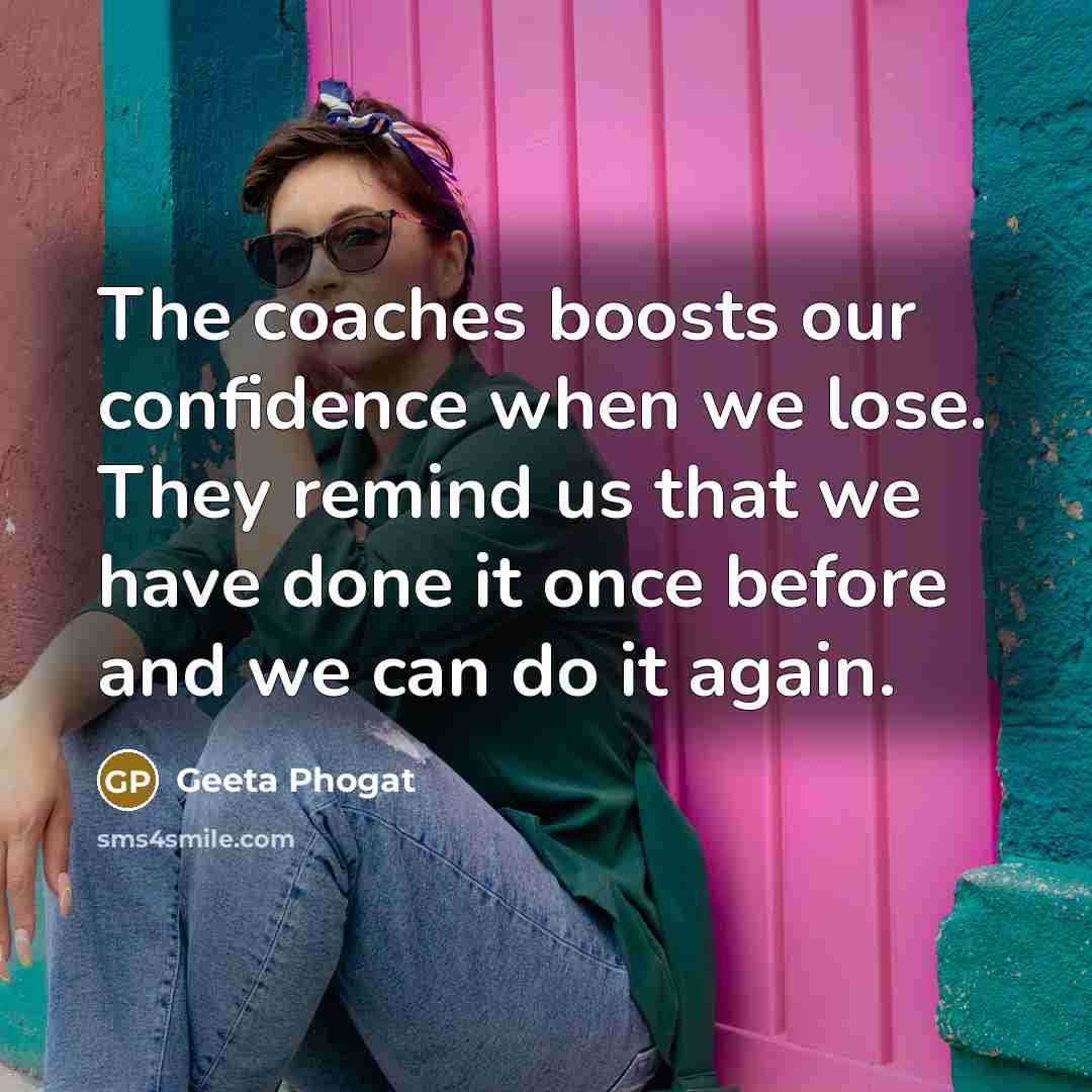 “The coaches boosts our confidence when we lose. They remind…” quote by Geeta Phogat