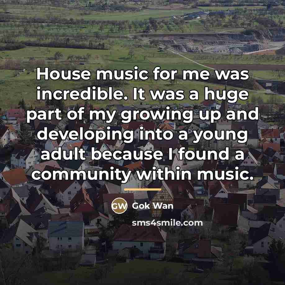 “House music for me was incredible. It was a huge…” quote by Gok Wan