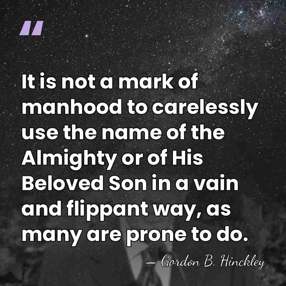 It is not a mark of manhood to carelessly use the name&hellip; - Gordon B. Hinckley