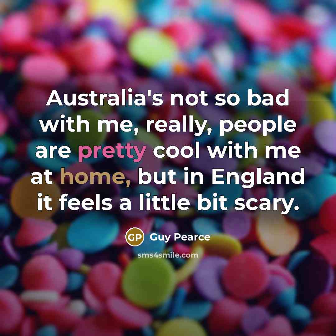 “Australia's not so bad with me, really, people are pretty…” quote by Guy Pearce