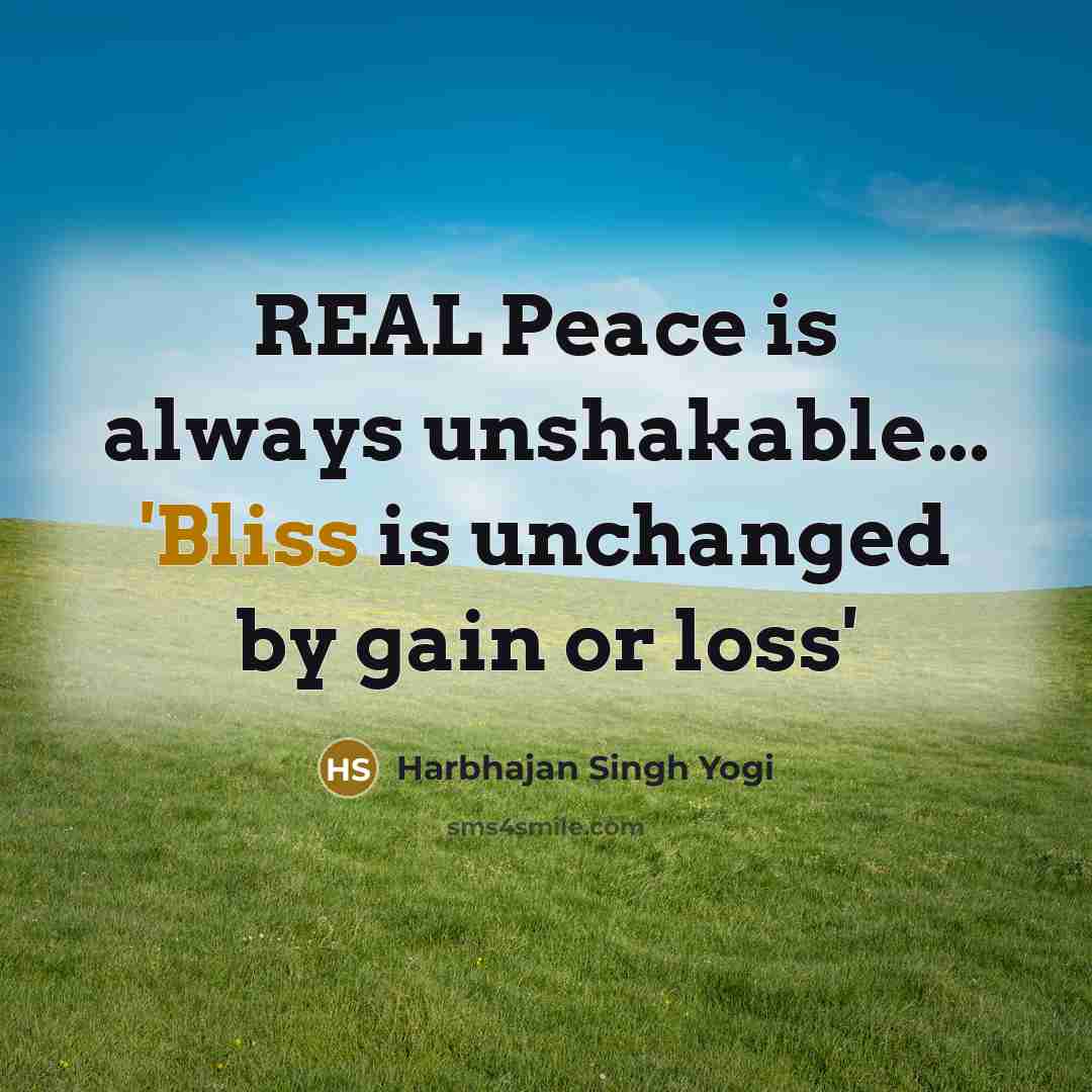 “REAL Peace is always unshakable... 'Bliss is unchanged by gain…” quote by Harbhajan Singh Yogi