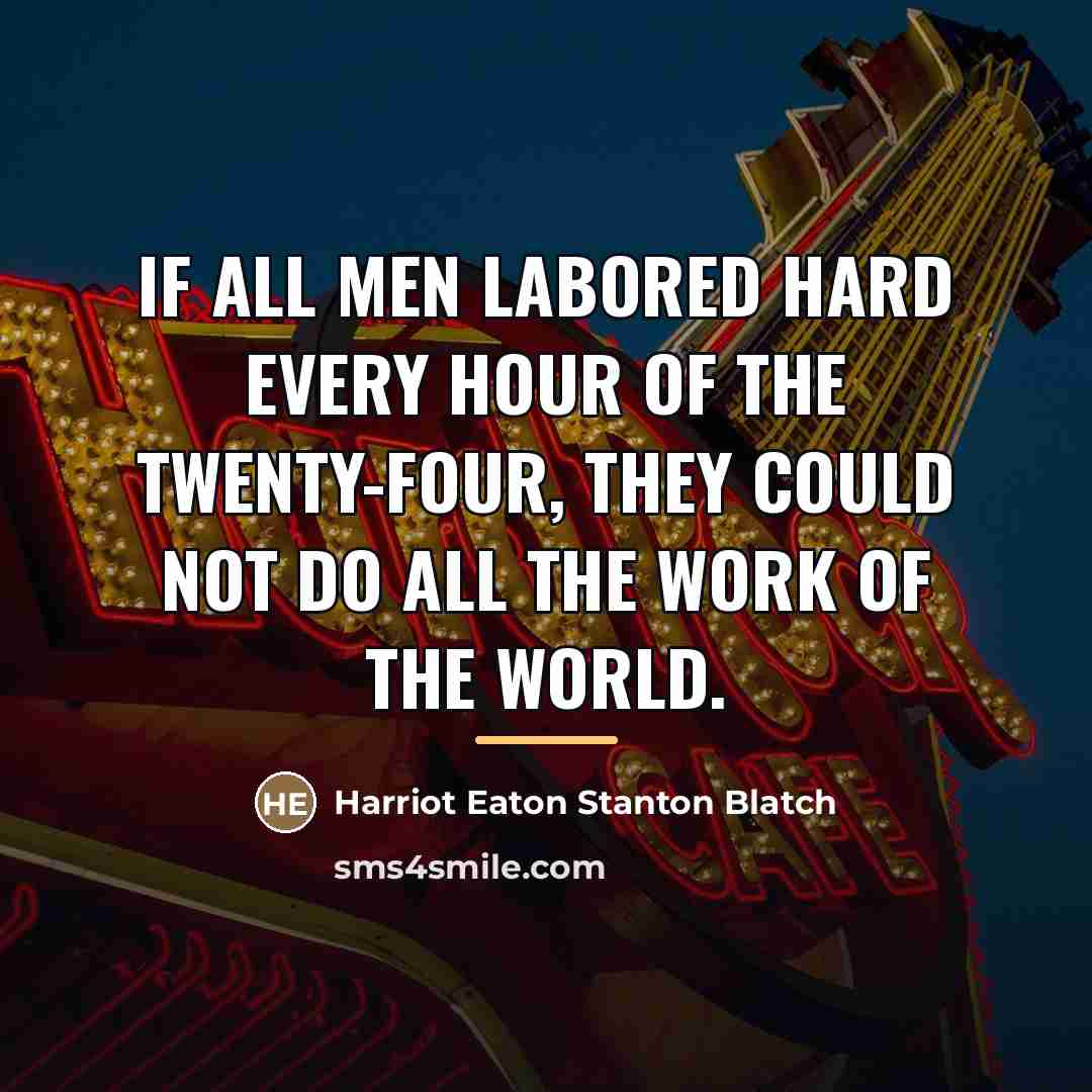“If all men labored hard every hour of the twenty-four,…” quote by Harriot Eaton Stanton Blatch