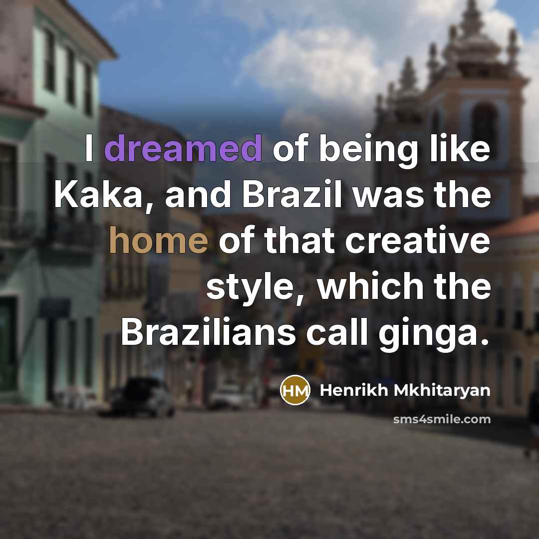 “I dreamed of being like Kaka, and Brazil was the…” quote by Henrikh Mkhitaryan