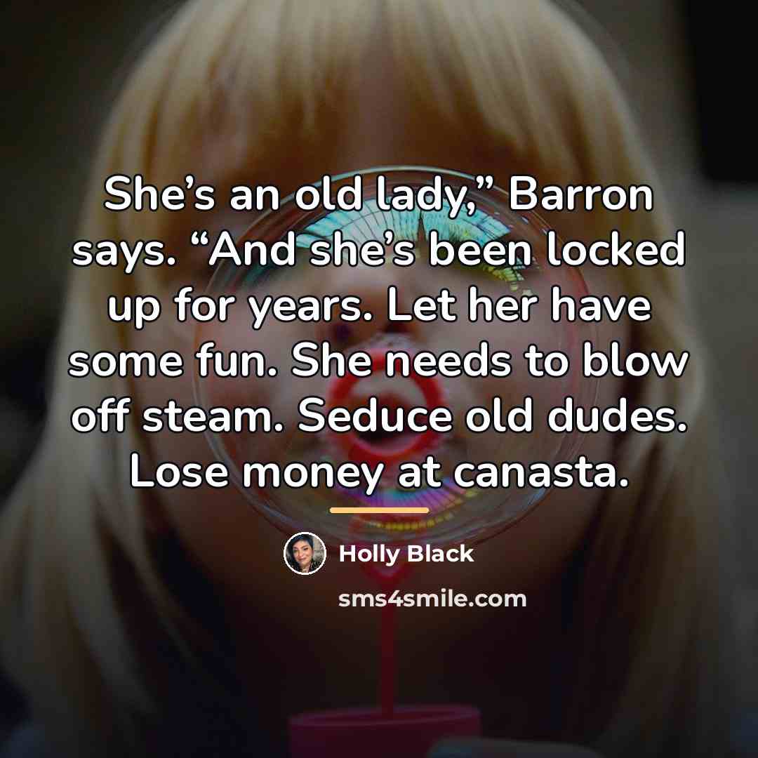 “She’s an old lady,” Barron says. “And she’s been locked…” quote by Holly Black