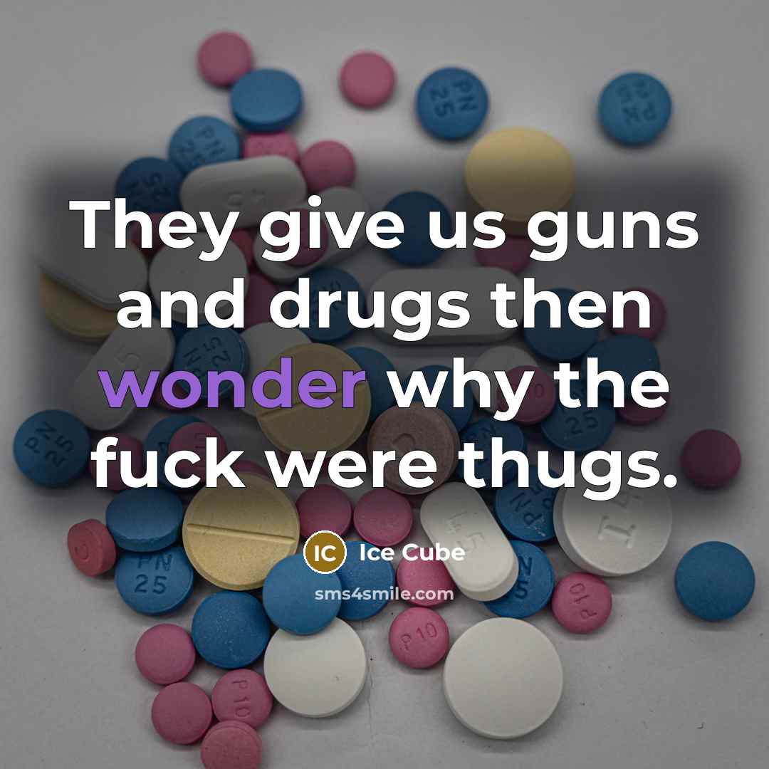 “They give us guns and drugs then wonder why the…” quote by Ice Cube