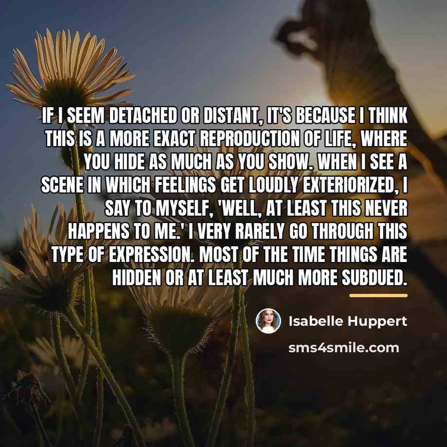 “If I seem detached or distant, it's because I think…” quote by Isabelle Huppert