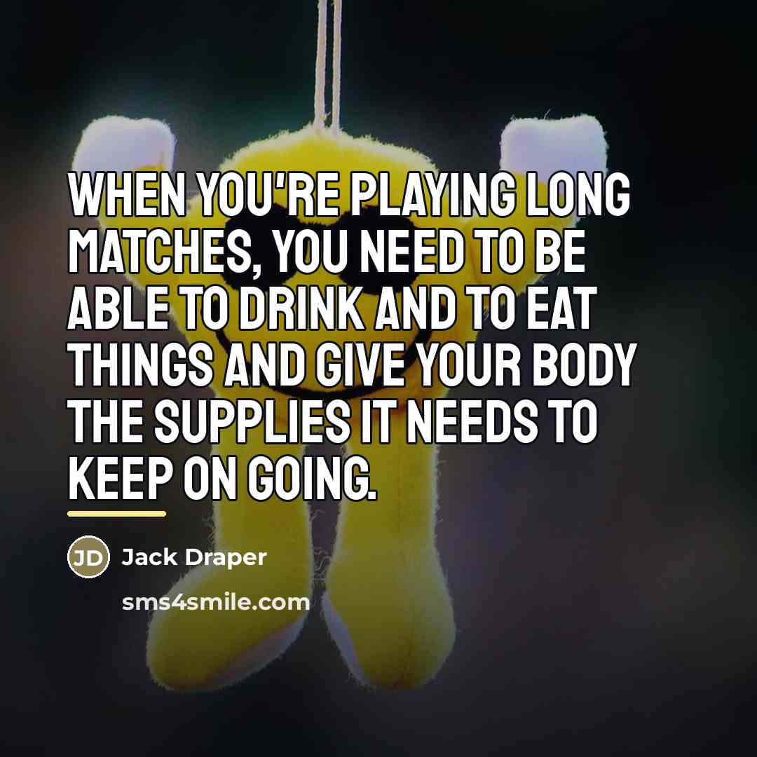 “When you're playing long matches, you need to be able…” quote by Jack Draper