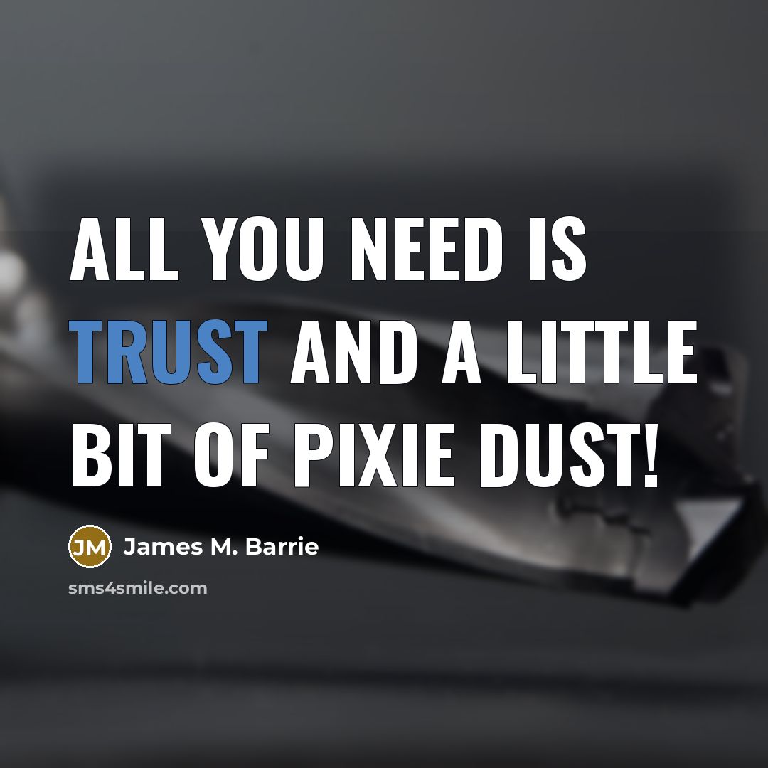 “All you need is trust and a little bit of…” quote by James M. Barrie