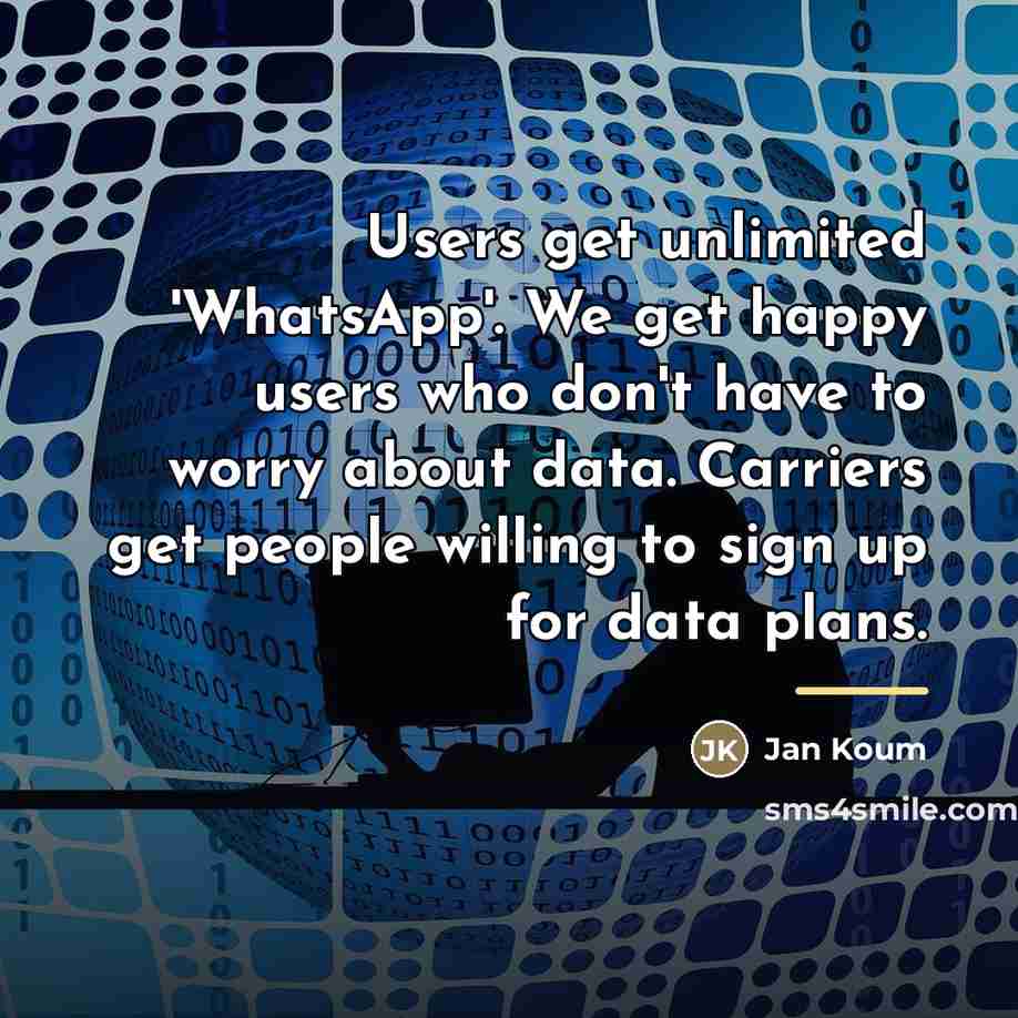 “Users get unlimited 'WhatsApp'. We get happy users who don't…” quote by Jan Koum