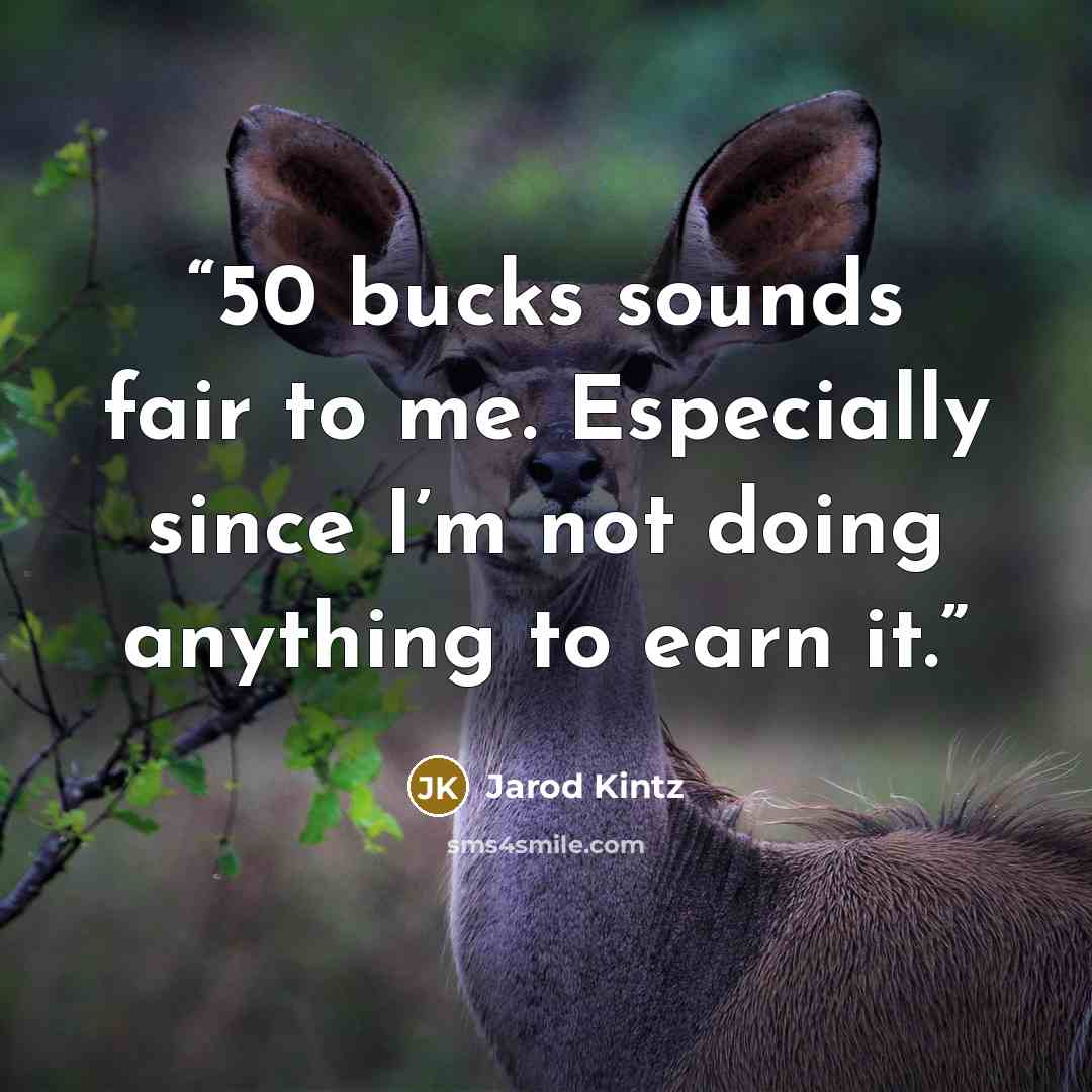 “50 bucks sounds fair to me. Especially since I’m not doing anything to earn it.” quote by Jarod Kintz